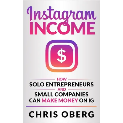Instagram Income: How Solo Entrepreneurs and Small Companies can Make Money on IG - Hardcover