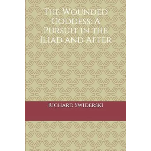 The Wounded Goddess: A Pursuit in the Iliad and After - Paperback
