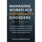 Managing Workplace Personality Disorders: A Comprehensive Guide to Identifying and Handling Narcissistic, Borderline, and Other Difficult Employees Wh - Paperback