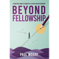Beyond Fellowship: A Practical Guide to Using the 12 Steps for Any Recovery - Paperback