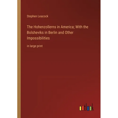 The Hohenzollerns in America; With the Bolsheviks in Berlin and Other Impossibilities: in large print - Paperback