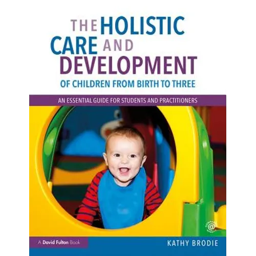 The Holistic Care and Development of Children from Birth to Three: An Essential Guide for Students and Practitioners - Paperback