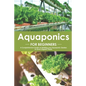 Aquaponics for Beginners: A Comprehensive Guide on Building your Aquaponic Garden to Grow Organic Plants - Paperback