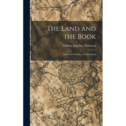 The Land and the Book: Southern Palestine and Jerusalem - Hardcover