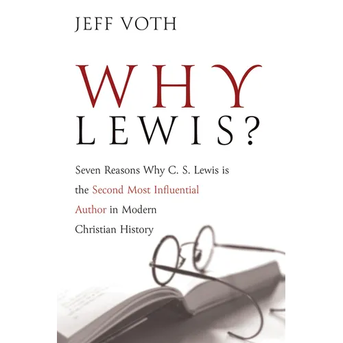 Why Lewis?: Seven Reasons Why C. S. Lewis Is the Second Most Influential Author in Modern Christian History - Paperback