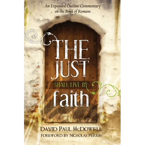 The Just Shall Live by Faith: An Expanded Outline Commentary on the Book of Romans - Hardcover