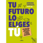 Tu Futuro Lo Eliges Tú Una Guía Para Empezar a Diseñar Tu Vida Profesional / You Choose Your Own Future - Paperback
