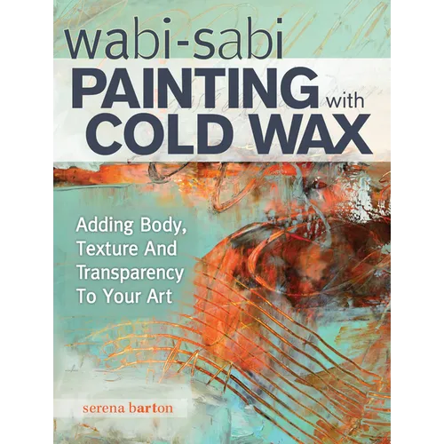Wabi Sabi Painting with Cold Wax: Adding Body, Texture and Transparency to Your Art - Paperback