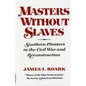 Masters Without Slaves: Southern Planters in the Civil War and Reconstruction - Paperback