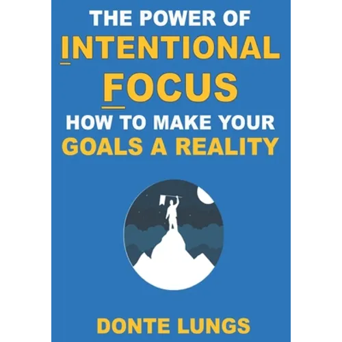 The Power of Intentional Focus: How to Make Your Goals a Reality - Paperback