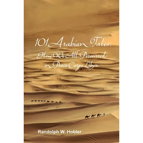 101 Arabian Tales: How We All Persevered in Peace Corps Libya - Paperback