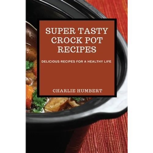 Super Tasty Crock Pot Recipes 2021: Delicious Recipes for a Healthy Life - Paperback