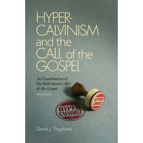 Hyper-Calvinism and the Call of the Gospel: An Examination of the Well-Meant Offer of the Gospel - Paperback