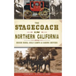 The Stagecoach in Northern California: Rough Rides, Gold Camps & Daring Drivers - Hardcover