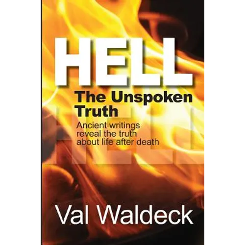 Hell, the Unspoken Truth: There Is a Heaven to Gain and a Hell to Shun - Paperback