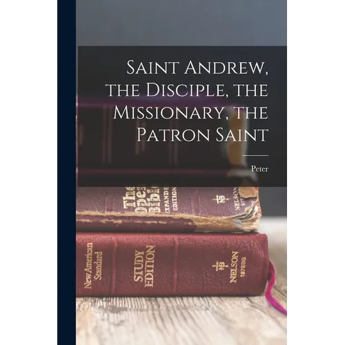 Saint Andrew, the Disciple, the Missionary, the Patron Saint - Paperback
