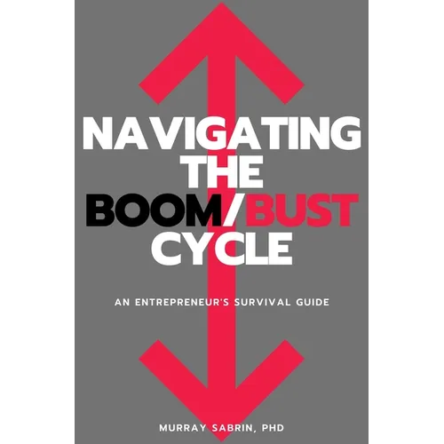 Navigating the Boom/Bust Cycle: An Entrepreneur's Survival Guide - Paperback
