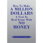 How to Make a Million Dollars a Year in Real Estate with No Money - Paperback