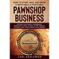 How to Start, Run, and Grow a Reputable & Profitable Pawnshop Business: Become a Successful Pawnbroker: Learn How to Deal in Gold, Silver, Jewelry, An - Paperback