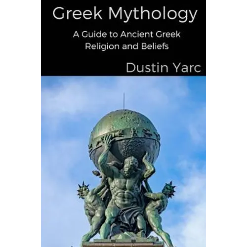 Greek Mythology: A Guide to Ancient Greek Religion and Beliefs - Paperback