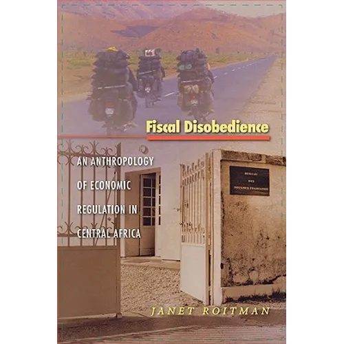 Fiscal Disobedience: An Anthropology of Economic Regulation in Central Africa - Paperback
