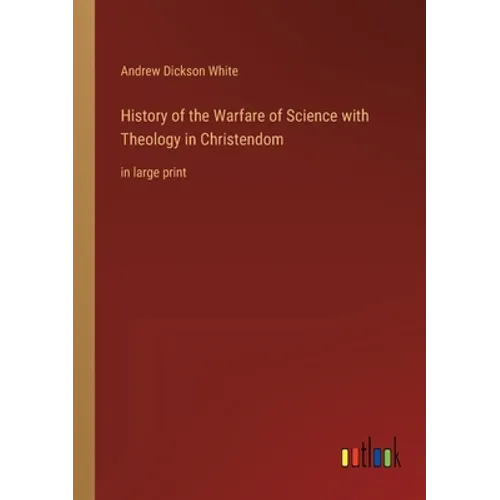 History of the Warfare of Science with Theology in Christendom: in large print - Paperback