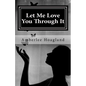 Let Me Love You Through It: The Inspiring True Stories of Victims, Becoming Survivors of Domestic Violence - Paperback