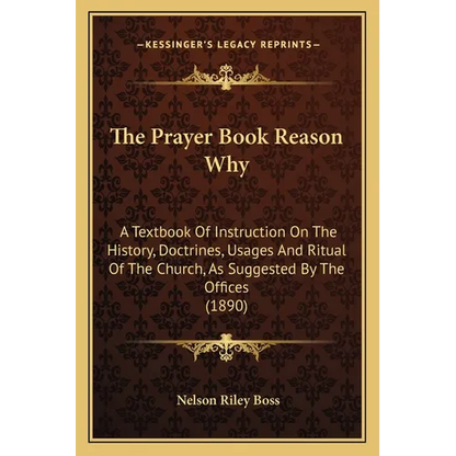 The Prayer Book Reason Why: A Textbook Of Instruction On The History, Doctrines, Usages And Ritual Of The Church, As Suggested By The Offices (189 - Paperback