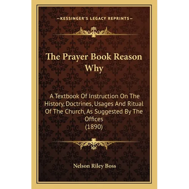 The Prayer Book Reason Why: A Textbook Of Instruction On The History, Doctrines, Usages And Ritual Of The Church, As Suggested By The Offices (189 - Paperback