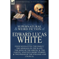 The Collected Supernatural and Weird Fiction of Edward Lucas White: Four Novelettes 'The Snout, ' 'The Message on the Slate, ' 'The Song of the Sirens - Paperback