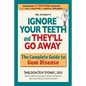 Ignore Your Teeth and They'll Go Away: The Complete Guide to Gum Disease - Paperback
