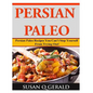 Persian Paleo: Persian Paleo Recipes You Can't Stop Yourself From Trying Out! - Paperback