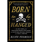 Born to Be Hanged: The Epic Story of the Gentlemen Pirates Who Raided the South Seas, Rescued a Princess, and Stole a Fortune - Hardcover