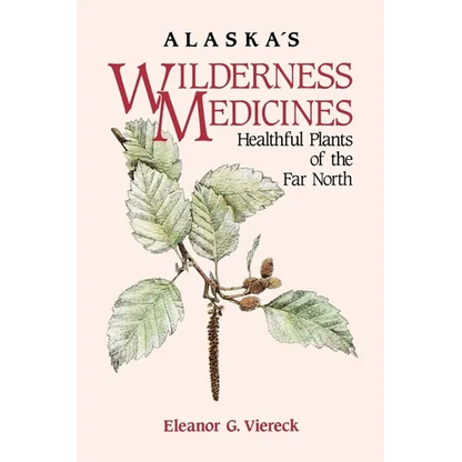 Alaska's Wilderness Medicines: Healthful Plants of the Far North - Hardcover