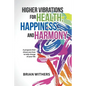 Higher Vibrations for Health, Happiness, and Harmony: A program that shows you how to take charge of your life - Paperback