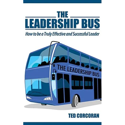 The Leadership Bus: How to Be a Truly Effective and Successful Leader - Paperback