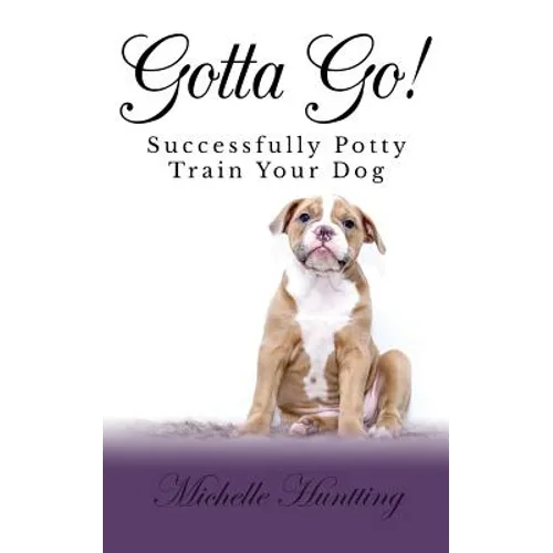 Gotta Go!: Successfully Potty Training Your Dog - Paperback