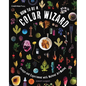 How to Be a Color Wizard: Forage and Experiment with Natural Art Making - Hardcover