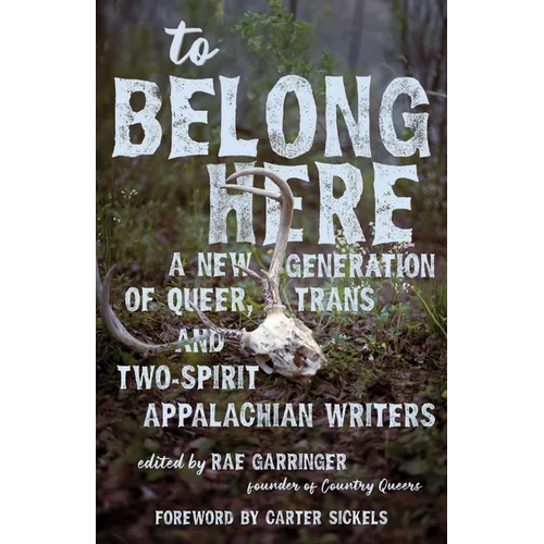To Belong Here: A New Generation of Queer, Trans, and Two-Spirit Appalachian Writers - Paperback