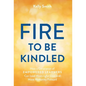 A Fire to Be Kindled: How a Generation of Empowered Learners Can Lead Meaningful Lives and Move Humanity Forward - Hardcover