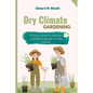 Dry Climate Gardening: Practical guide to creating a sustainable garden in a dry climate - Paperback