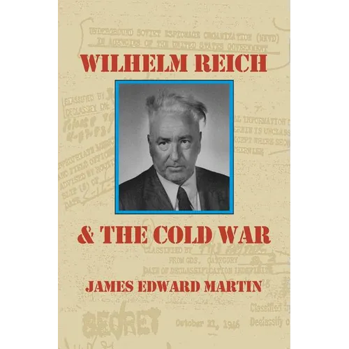 Wilhelm Reich and the Cold War: The True Story of How a Communist Spy Team, Government Hoodlums and Sick Psychiatrists Destroyed Sexual Science and Co - Paperback