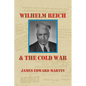 Wilhelm Reich and the Cold War: The True Story of How a Communist Spy Team, Government Hoodlums and Sick Psychiatrists Destroyed Sexual Science and Co - Paperback