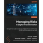 Managing Risks in Digital Transformation: Navigate the modern landscape of digital threats with the help of real-world examples and use cases - Paperback