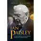 Ian Paisley: Preacher, Politician, and the Man Who Shaped a New Northern Ireland - Paperback