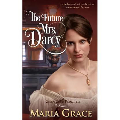 The Future Mrs. Darcy: Given Good Principles Volume 2 - Paperback