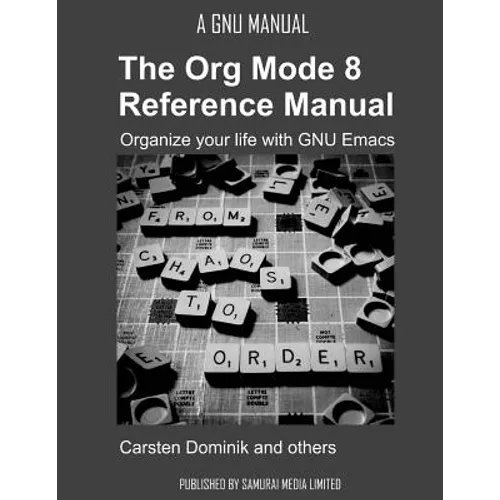 The Org Mode 8 Reference Manual - Organize your life with GNU Emacs - Paperback