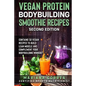 VEGAN PROTEIN BODYBUILDING SMOOTHIE RECiPES SECOND EDITION: CONTAINS 50 VEGAN RECIPES To BUILD LEAN MUSCLE AND COMPLEMENT YOUR BODYBUILDING WORKOUT - Paperback