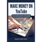 Make Money On YouTube: How to Create and Grow Your YouTube Channel, Gain Millions of Subscribers, Earn Passive Income and Make Money Online Fast While - Paperback