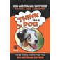 MINI AUSTRALIAN SHEPHERD Expert Dog Training: "Think Like a Dog" Here's Exactly How to Train Your Mini Australian Shepherd - Paperback